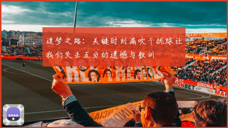追梦之路：关键时刻漏吹干扰球让我们失去五分的遗憾与教训