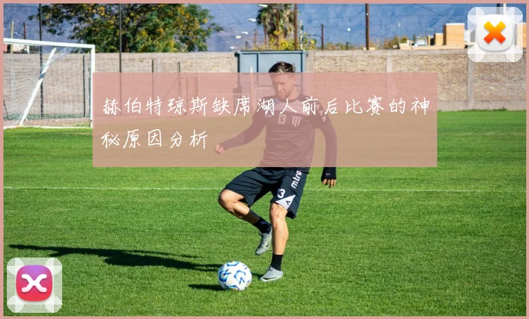 赫伯特琼斯缺席湖人前后比赛的神秘原因分析